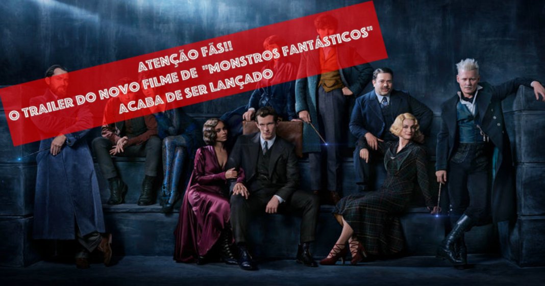 Finalmente saiu o trailer de “Monstros Fantásticos: Os Crimes de Grindelwald”