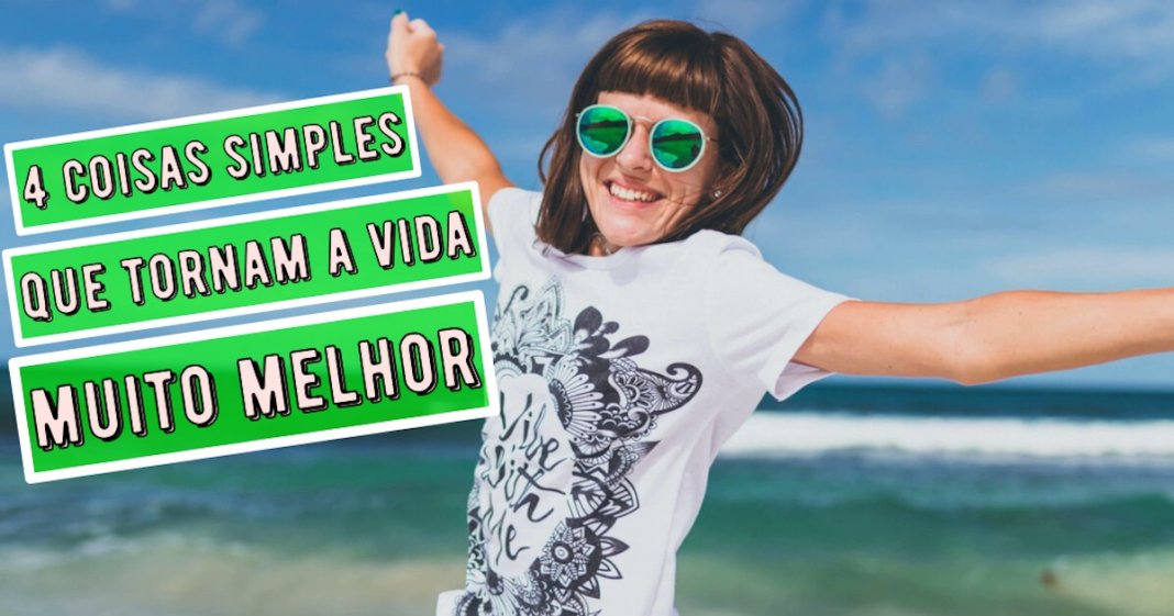 4 coisas absurdamente fáceis de fazer que tornam a vida muito melhor